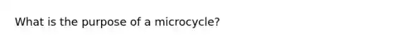 What is the purpose of a microcycle?