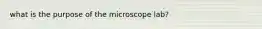 what is the purpose of the microscope lab?