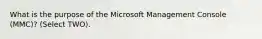 What is the purpose of the Microsoft Management Console (MMC)? (Select TWO).