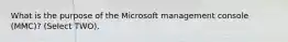 What is the purpose of the Microsoft management console (MMC)? (Select TWO).