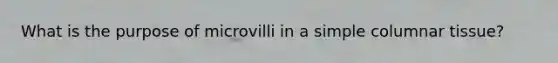 What is the purpose of microvilli in a simple columnar tissue?