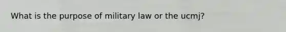 What is the purpose of military law or the ucmj?