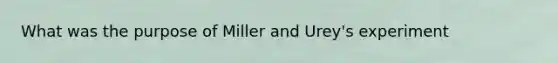 What was the purpose of Miller and Urey's experiment