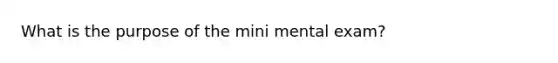 What is the purpose of the mini mental exam?