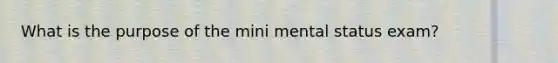 What is the purpose of the mini mental status exam?