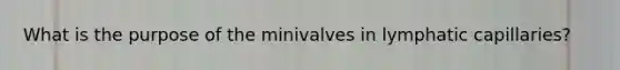 What is the purpose of the minivalves in lymphatic capillaries?