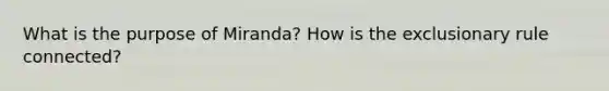 What is the purpose of Miranda? How is the exclusionary rule connected?