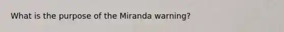 What is the purpose of the Miranda warning?