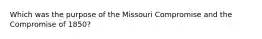 Which was the purpose of the Missouri Compromise and the Compromise of 1850?