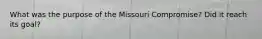 What was the purpose of the Missouri Compromise? Did it reach its goal?