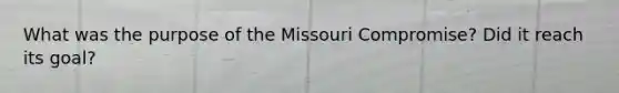 What was the purpose of the Missouri Compromise? Did it reach its goal?