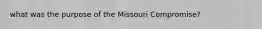 what was the purpose of the Missouri Compromise?