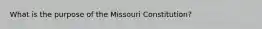 What is the purpose of the Missouri Constitution?
