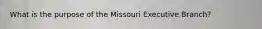 What is the purpose of the Missouri Executive Branch?