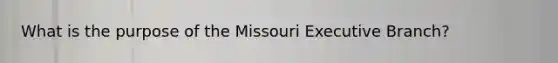 What is the purpose of the Missouri Executive Branch?