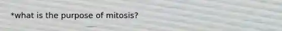 *what is the purpose of mitosis?