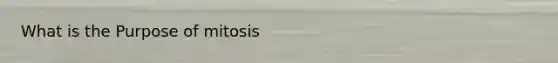 What is the Purpose of mitosis