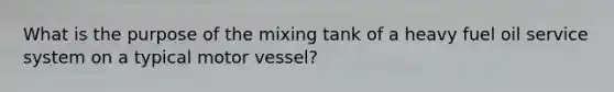 What is the purpose of the mixing tank of a heavy fuel oil service system on a typical motor vessel?