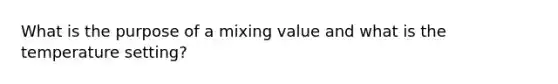 What is the purpose of a mixing value and what is the temperature setting?