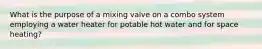 What is the purpose of a mixing valve on a combo system employing a water heater for potable hot water and for space heating?