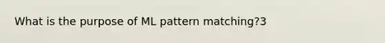 What is the purpose of ML pattern matching?3
