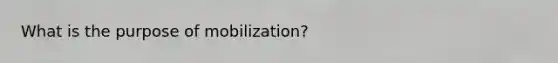 What is the purpose of mobilization?