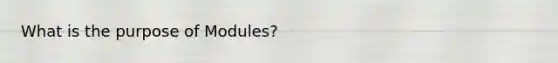 What is the purpose of Modules?