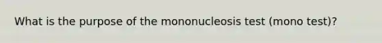 What is the purpose of the mononucleosis test (mono test)?