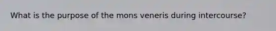 What is the purpose of the mons veneris during intercourse?