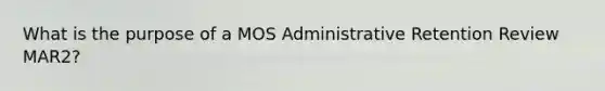 What is the purpose of a MOS Administrative Retention Review MAR2?