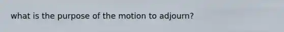 what is the purpose of the motion to adjourn?