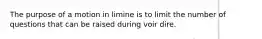 The purpose of a motion in limine is to limit the number of questions that can be raised during voir dire.