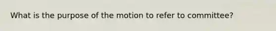What is the purpose of the motion to refer to committee?