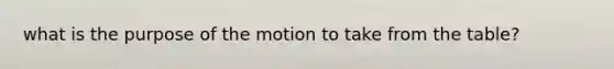 what is the purpose of the motion to take from the table?