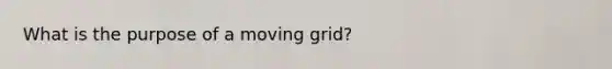 What is the purpose of a moving grid?