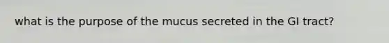 what is the purpose of the mucus secreted in the GI tract?