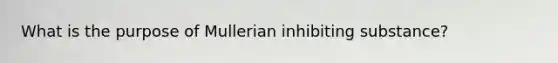 What is the purpose of Mullerian inhibiting substance?