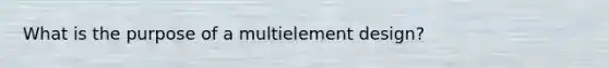 What is the purpose of a multielement design?