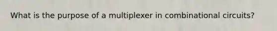 What is the purpose of a multiplexer in combinational circuits?