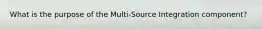 What is the purpose of the Multi-Source Integration component?