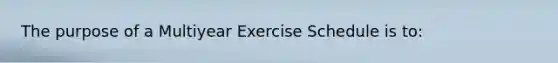 The purpose of a Multiyear Exercise Schedule is to: