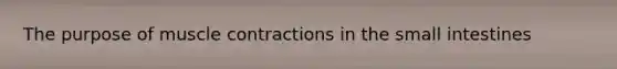 The purpose of <a href='https://www.questionai.com/knowledge/k0LBwLeEer-muscle-contraction' class='anchor-knowledge'>muscle contraction</a>s in <a href='https://www.questionai.com/knowledge/kt623fh5xn-the-small-intestine' class='anchor-knowledge'>the small intestine</a>s