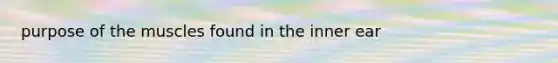 purpose of the muscles found in the inner ear