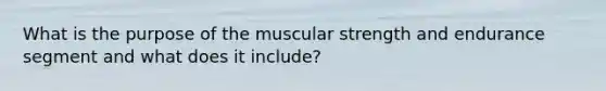 What is the purpose of the muscular strength and endurance segment and what does it include?