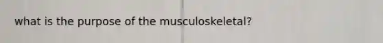 what is the purpose of the musculoskeletal?