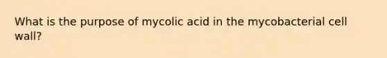 What is the purpose of mycolic acid in the mycobacterial cell wall?