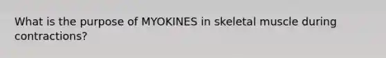 What is the purpose of MYOKINES in skeletal muscle during contractions?