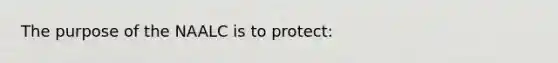 The purpose of the NAALC is to protect: