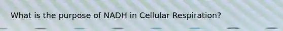 What is the purpose of NADH in Cellular Respiration?