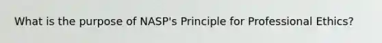 What is the purpose of NASP's Principle for Professional Ethics?